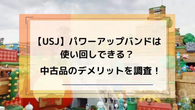 USJマリオのパワーアップバンドは使い回しできる？中古でも