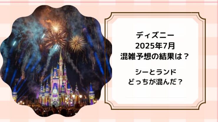 ディズニー混雑予想結果2025.7